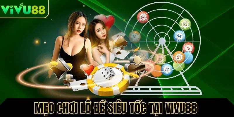 Tổng hợp mẹo chơi lô đề siêu tốc tại Vivu88 