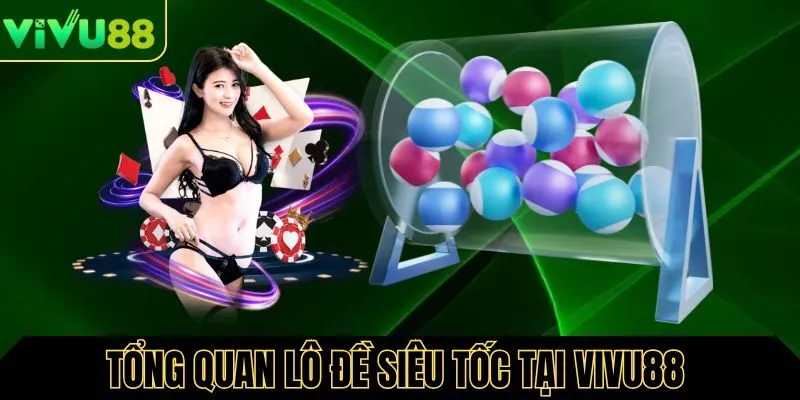 Tổng quan về lô đề siêu tốc tại Vivu88 