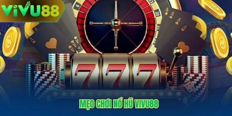 Mẹo chơi nổ hũ Vivu88