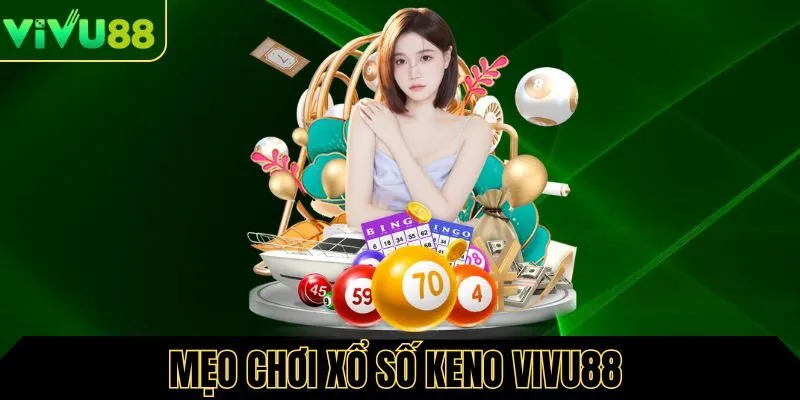 Mẹo chơi xổ số Keno tăng cơ hội trúng lớn
